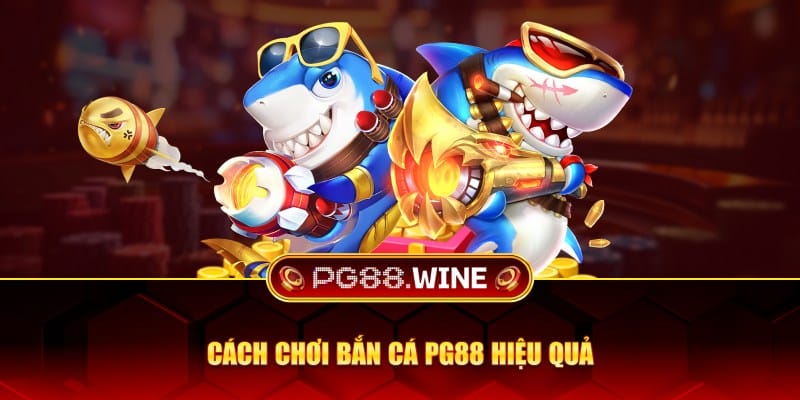 Cách chơi bắn cá PG88 hiệu quả