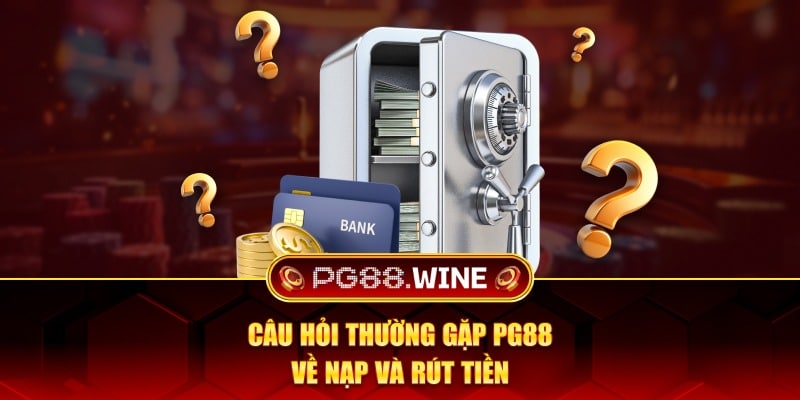 Câu hỏi thường gặp PG88 về nạp và rút tiền