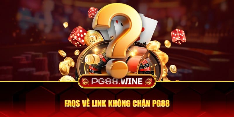 FAQs về link không chặn PG88