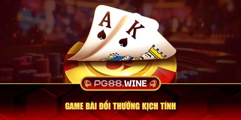 Game bài đổi thưởng kịch tính