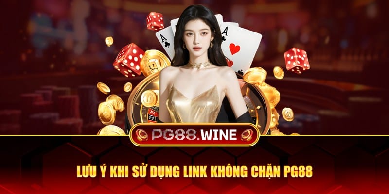 Lưu ý khi sử dụng link không chặn PG88